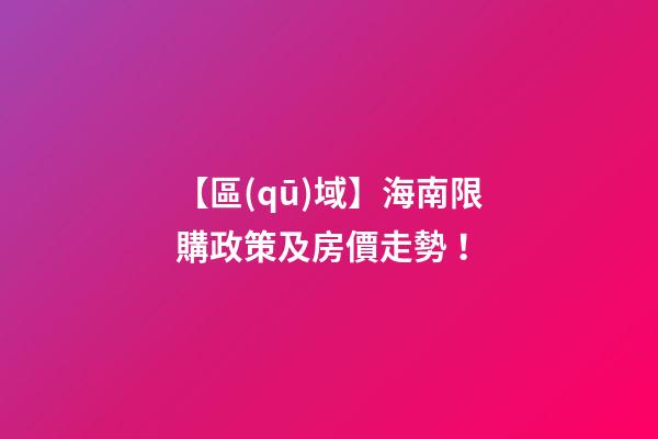 【區(qū)域】海南限購政策及房價走勢！